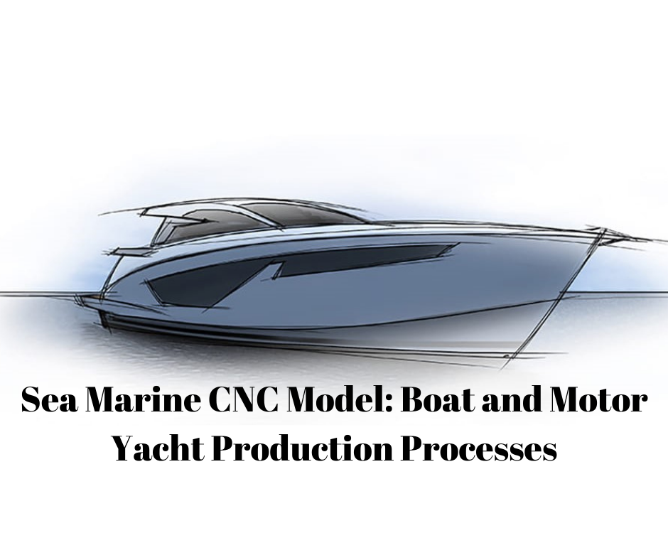 Sea Marine CNC Model: Boat and Motor Yacht Production Processes